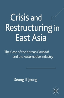 Crisis and Restructuring in East Asia: The Case of the Korean Chaebol and the Automotive Industry by Jeong, S.