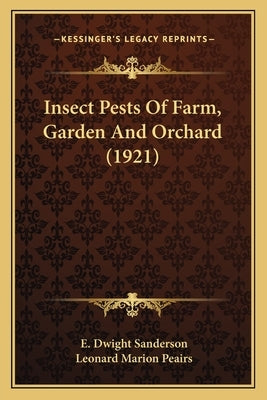 Insect Pests Of Farm, Garden And Orchard (1921) by Sanderson, E. Dwight