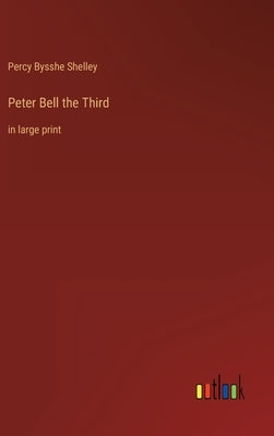 Peter Bell the Third: in large print by Shelley, Percy Bysshe