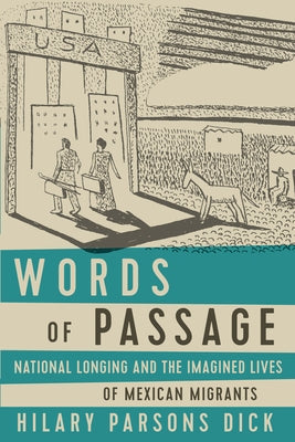 Words of Passage: National Longing and the Imagined Lives of Mexican Migrants by Dick, Hilary Parsons