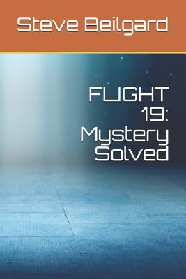 Flight 19: Mystery Solved by Beilgard, Steve