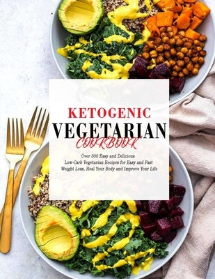 Ketogenic Vegetarian Cookbook: Over 300 Easy and Delicious Low-Carb Vegetarian Recipes for Easy and Fast Weight Loss, Heal Your Body and Improve Your by Hernandez, Theo