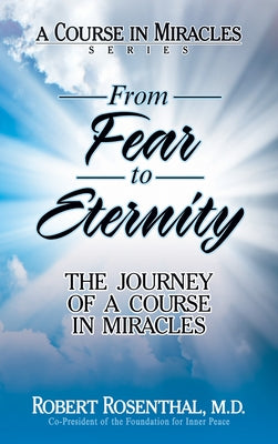 From Fear to Eternity: The Journey of a Course in Miracles by Rosenthal, Robert