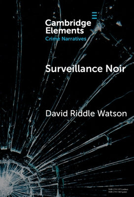 Surveillance Noir: Being Watched in Twenty-First-Century Film and Literature by Watson, David Riddle