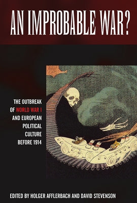 An Improbable War? the Outbreak of World War I and European Political Culture Before 1914 by Afflerbach, Holger