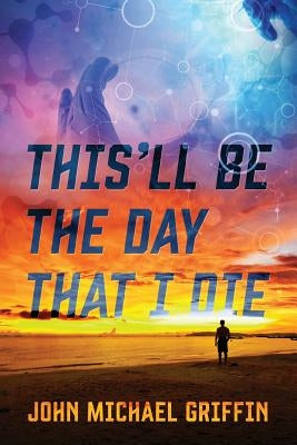This'll Be The Day That I Die by Griffin, John Michael