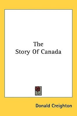 The Story of Canada by Creighton, Donald
