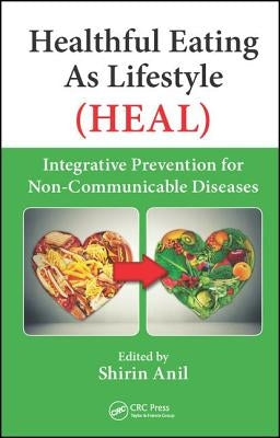 Healthful Eating as Lifestyle (Heal): Integrative Prevention for Non-Communicable Diseases by Anil, Shirin