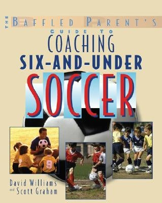 The Baffled Parent's Guide to Coaching 6-And-Under Soccer by Williams, David