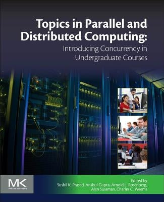 Topics in Parallel and Distributed Computing: Introducing Concurrency in Undergraduate Courses by Prasad, Sushil K.