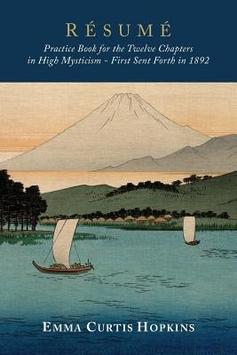 Resume: Practice Book for the Twelve Chapters in High Mysticism by Hopkins, Emma Curtis