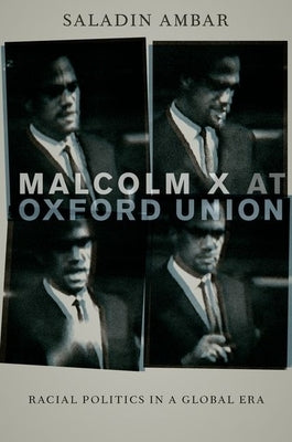Malcolm X at Oxford Union: Racial Politics in a Global Era by Ambar, Saladin