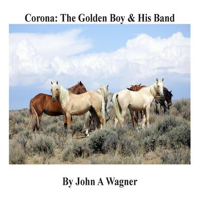 Corona: The Golden Boy and His Band by Wagner, John A.
