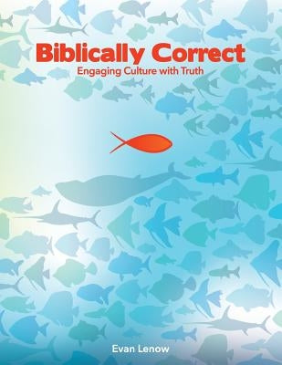 Biblically Correct: Engaging Culture with Truth by Lenow, Evan