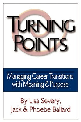 Turning Points: Managing Career Transitions with Meaning and Purpose by Severy, Lisa