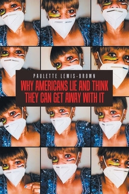 Why Americans Lie and Think They Can Get Away with It by Lewis-Brown, Paulette