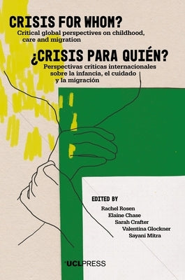 Crisis for Whom?: Critical Global Perspectives on Childhood, Care, and Migration by Rosen, Rachel