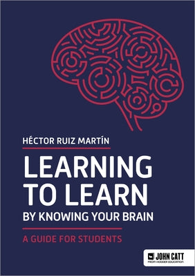 Learning to Learn by Knowing Your Brain: A Guide for Students by Martín, Héctor Ruiz