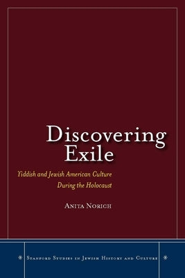 Discovering Exile: Yiddish and Jewish American Culture During the Holocaust by Norich, Anita