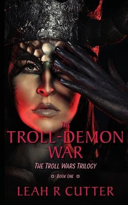 The Troll-Demon War: The Troll Wars Trilogy: Book One by Cutter, Leah R.