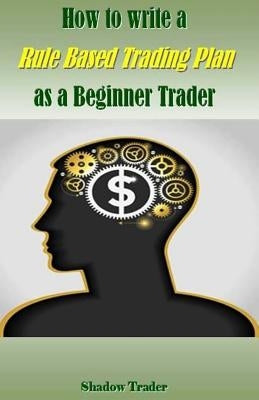 How to Write a Rule Based Trading Plan as a Beginner Trader by Trader, Shadow