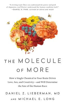 The Molecule of More: How a Single Chemical in Your Brain Drives Love, Sex, and Creativity--And Will Determine the Fate of the Human Race by Lieberman, Daniel Z.