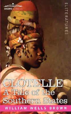 Clotelle or a Tale of Southern States by Brown, William Wells