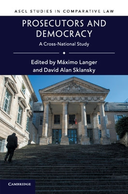Prosecutors and Democracy: A Cross-National Study by Langer, Máximo