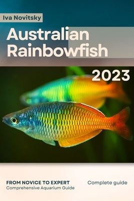 Australian Rainbowfish: From Novice to Expert. Comprehensive Aquarium Fish Guide by Novitsky, Iva