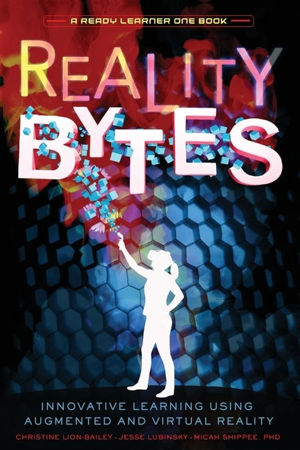Reality Bytes: Innovative Learning Using Augmented and Virtual Reality by Lion-Bailey, Christine