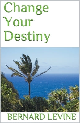 Change Your Destiny by Levine, Bernard