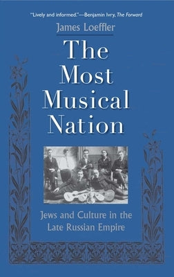 The Most Musical Nation: Jews and Culture in the Late Russian Empire by Loeffler, James