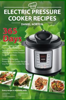 Electric Pressure Cooker Recipes: 365 Days Cooking with a Pressure Cooker, Healthy Recipes for Electric Pressure Cooker, Quick & Easy Power Pressure C by Norton, Daniel