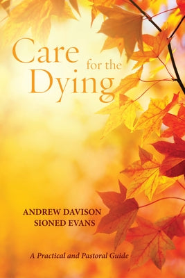 Care for the Dying: A Practical and Pastoral Guide by Davison, Andrew