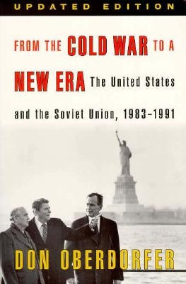 From the Cold War to a New Era: The United States and the Soviet Union, 1983-1991 by Oberdorfer, Don