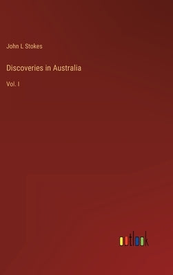Discoveries in Australia: Vol. I by Stokes, John L.