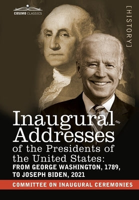 Inaugural Addresses of the Presidents of the United States: From George Washington, 1789, to Joseph R. Biden, 2021 by Committee on Inaugural Ceremonies
