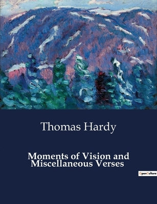 Moments of Vision and Miscellaneous Verses by Hardy, Thomas