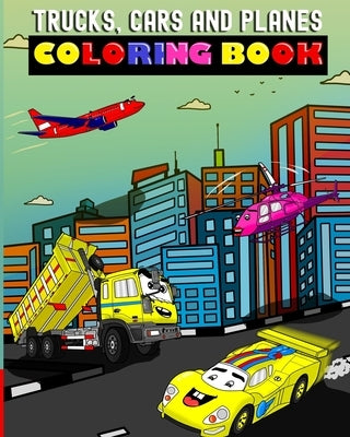 Trucks Cars And Planes Coloring Book: Vehicle Coloring Book For Kids Age 4-8 by Augmon, Wally