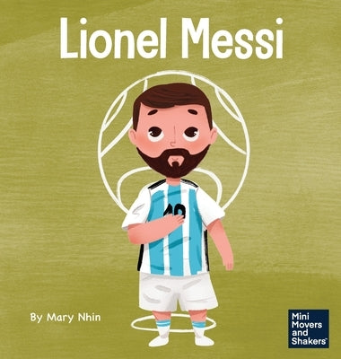 Lionel Messi: A Kid's Book About Working Hard for Your Dream by Nhin, Mary