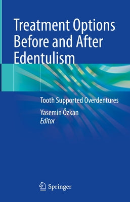 Treatment Options Before and After Edentulism: Tooth Supported Overdentures by Özkan, Yasemin
