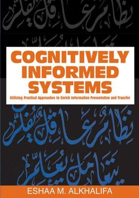 Cognitively Informed Systems: Utilizing Practical Approaches to Enrich Information Presentation and Transfer by Alkhalifa, Eshaa M.