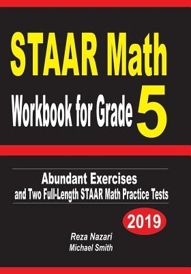 STAAR Math Workbook for Grade 5: Abundant Exercises and Two Full-Length STAAR Math Practice Tests by Nazari, Reza