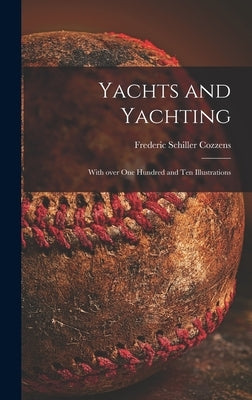 Yachts and Yachting: With Over One Hundred and Ten Illustrations by Cozzens, Frederic Schiller 1846-1928