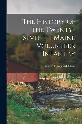 The History of the Twenty-seventh Maine Volunteer Infantry by Stone, James M. Lieut -Col 27th Me