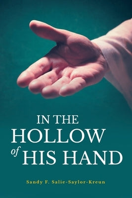 In the Hollow of His Hand by Salie-Saylor-Kreun, Sandy F.