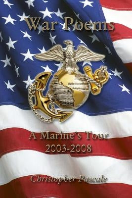 War Poems: A Marine's Tour 2003-2008 by Pascale, Christopher