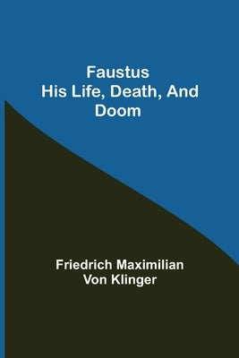Faustus his Life, Death, and Doom by Maximilian Von Klinger, Friedrich