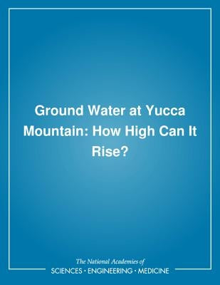 Ground Water at Yucca Mountain: How High Can It Rise? by National Research Council