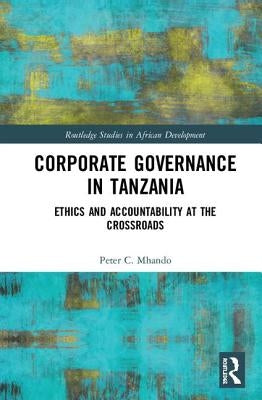 Corporate Governance in Tanzania: Ethics and Accountability at the Crossroads by Mhando, Peter C.